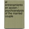 El Entrenamiento En Accion / Psychoanalysis of the Married Couple by Peter C. Cairo