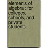 Elements Of Algebra : For Colleges, Schools, And Private Students door Onbekend