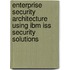 Enterprise Security Architecture Using Ibm Iss Security Solutions