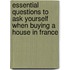 Essential Questions To Ask Yourself When Buying A House In France