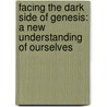 Facing The Dark Side Of Genesis: A New Understanding Of Ourselves door Robert E. Joyce