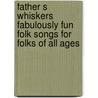 Father S Whiskers Fabulously Fun Folk Songs For Folks Of All Ages door Pamela Ott