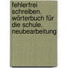 Fehlerfrei schreiben. Wörterbuch für die Schule. Neubearbeitung by Unknown