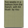 Five Weeks In A Balloon.From The French. With 64 Illustr. By Riou door Jules Vernes