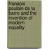 Franaois Poulain de La Barre and the Invention of Modern Equality
