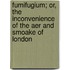 Fumifugium; Or, The Inconvenience Of The Aer And Smoake Of London
