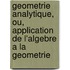 Geometrie Analytique, Ou, Application De L'Algebre A La Geometrie