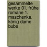 Gesammelte Werke 01. Frühe Romane 1. Maschenka. König Dame Bube by Vladimir Vladimir Nabokov