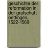 Geschichte Der Reformation In Der Grafschaft Oettingen, 1522-1569 door Reinhold Herold