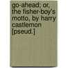 Go-Ahead; Or, The Fisher-Boy's Motto, By Harry Castlemon [Pseud.] by Harry Castlemon