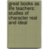 Great Books As Life Teachers: Studies Of Character Real And Ideal by Newell Dwight Hillis