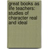 Great Books As Life Teachers: Studies Of Character Real And Ideal door Newell Dwight Hillis