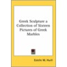 Greek Sculpture A Collection Of Sixteen Pictures Of Greek Marbles door Estelle May Hurll
