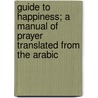 Guide To Happiness; A Manual Of Prayer Translated From The Arabic door Juz L.
