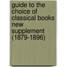 Guide To The Choice Of Classical Books New Supplement (1879-1896) door Joseph B. Mayor