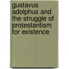 Gustavus Adolphus And The Struggle Of Protestantism For Existence by C.R.L. Fletcher