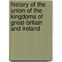History Of The Union Of The Kingdoms Of Great-Britain And Ireland
