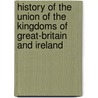 History Of The Union Of The Kingdoms Of Great-Britain And Ireland door Charles Coote