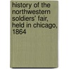 History of the Northwestern Soldiers' Fair, Held in Chicago, 1864 door State United States Sanitary Commission