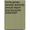 Home-Grown Cereals Authority Annual Report And Accounts 2006/2007 by Great Britain: Home-Grown Cereals Authority