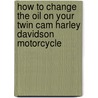 How To Change The Oil On Your Twin Cam Harley Davidson Motorcycle door James Russell