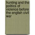 Hunting and the Politics of Violence Before the English Civil War