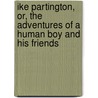 Ike Partington, Or, The Adventures Of A Human Boy And His Friends by Benjamin Penhallow Shillaber