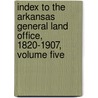 Index To The Arkansas General Land Office, 1820-1907, Volume Five door Sherida K. Eddlemon