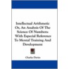 Intellectual Arithmetic Or, an Analysis of the Science of Numbers door Lld Charles Davies