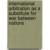 International Arbitration As A Substitute For War Between Nations door Russell Lowell Jones