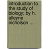 Introduction To The Study Of Biology; By H. Alleyne Nicholson ... door Henry Alleyne Nicholson