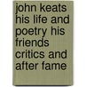 John Keats His Life And Poetry His Friends Critics And After Fame by Sir Sidney Colvin