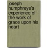 Joseph Humphreys's Experience Of The Work Of Grace Upon His Heart door Joseph Humphreys