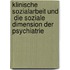 Klinische Sozialarbeit und  die soziale Dimension der Psychiatrie
