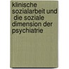Klinische Sozialarbeit und  die soziale Dimension der Psychiatrie door Josef Schoerghofer