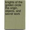 Knights of the Golden Circle the Origin, Objects, and Secret Work door Knights of the Golden Circle