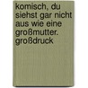 Komisch, du siehst gar nicht aus wie eine Großmutter. Großdruck door Lois Wyse
