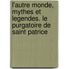 L'Autre Monde, Mythes Et Legendes. Le Purgatoire De Saint Patrice by Felice Philippe de