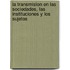 La Transmision En Las Sociedades, Las Instituciones y Los Sujetos