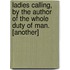 Ladies Calling, By The Author Of The Whole Duty Of Man. [Another]