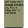 Late Quaternary Climate Change And Human Adaptation In Arid China door David B. Madsen