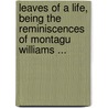 Leaves Of A Life, Being The Reminiscences Of Montagu Williams ... by Percy Lefroy