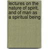 Lectures On The Nature Of Spirit, And Of Man As A Spiritual Being door Rev. Chauncey Giles