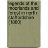 Legends Of The Moorlands And Forest In North Staffordshire (1860) by Unknown