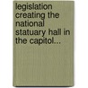 Legislation Creating The National Statuary Hall In The Capitol... by Henry A. Vale