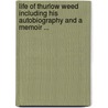 Life Of Thurlow Weed Including His Autobiography And A Memoir ... door Onbekend