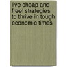 Live Cheap And Free! Strategies To Thrive In Tough Economic Times door Kelly Wilson