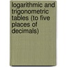 Logarithmic And Trigonometric Tables (To Five Places Of Decimals) door John Borthwick Dale