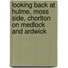 Looking Back At Hulme, Moss Side, Chorlton On Medlock And Ardwick by Chris Makepeace