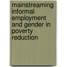 Mainstreaming Informal Employment and Gender in Poverty Reduction door Martha Alter Chen